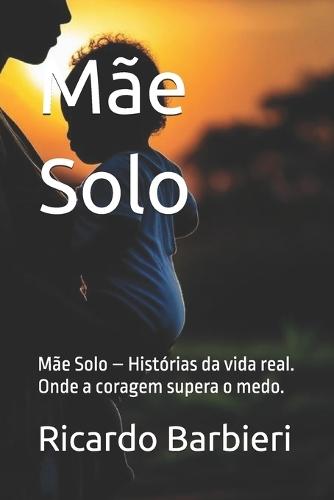 Mãe Solo: Mãe Solo - Histórias da vida real. Onde a coragem supera o medo.