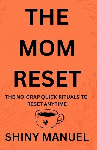 The Mom Reset: The No-Crap Quick Rituals to Reset Anytime