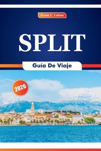 Split Guía De Viaje 2026: Experimente la historia, la cultura, la naturaleza, las playas, los festivales y las especialidades de mariscos en Dalmacia, Croacia.