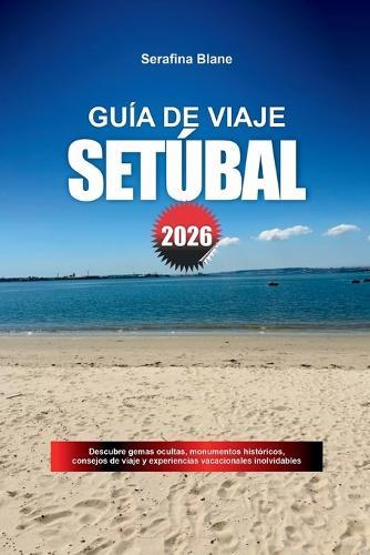 Guía de Viaje Setúbal 2026: Descubre gemas ocultas, monumentos históricos, consejos de viaje y experiencias vacacionales inolvidables
