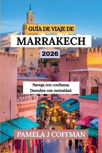 Guía de Viaje de Marrakech 2026: Navega con confianza. Descubre con curiosidad.