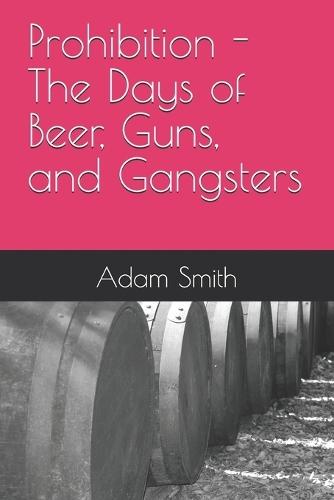Prohibition - The Days of Beer, Guns, and Gangsters