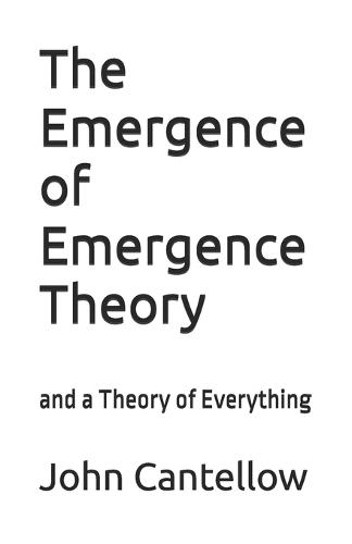 The Emergence of Emergence Theory: and a Theory of Everything