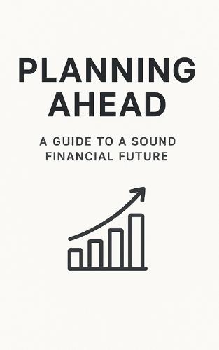 Planning Ahead: A guide to a sound financial future