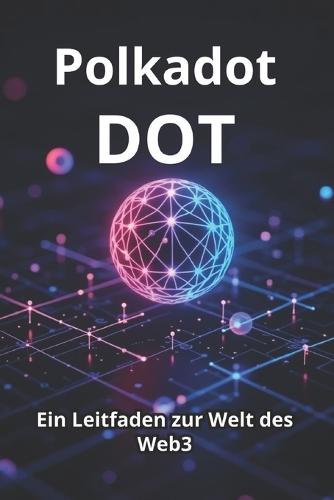 Polkadot DOT Ein Leitfaden zur Welt des Web3: Von den Grundlagen zur praktischen Anwendung. Ein detaillierter Blick auf DOT und das Polkadot-Ökosystem: praktische Tipps und Analysen