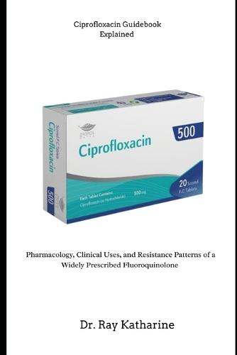 Ciprofloxacin Guidebook Explained
