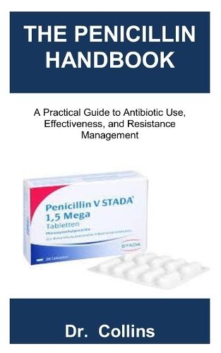 The Penicillin Handbook: A Practical Guide to Antibiotic Use, Effectiveness, and Resistance Management