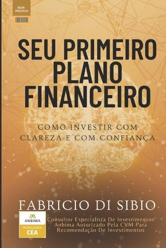 Seu Primeiro Plano Financeiro: Como Investir Com Clareza E Com Confiança