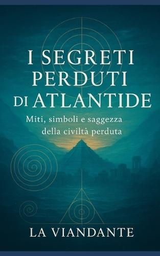 I Segreti Perduti di Atlantide: Miti, simboli e saggezza della civiltà perduta