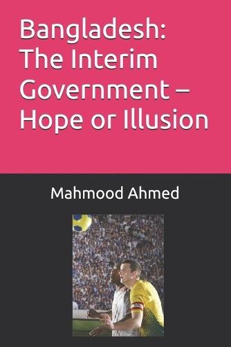 Bangladesh: The Interim Government - Hope or Illusion