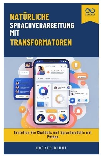 Natürliche Sprachverarbeitung mit Transformatoren: Erstellen Sie Chatbots und Sprachmodelle mit Python