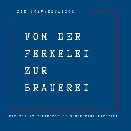 Von Der Ferkelei Zur Brauerei: wie die Weltbrauerei in Schörderup entsteht, Ein Buch über Herkunft, Heimat und die Kraft neuer Ideen. Norddeutsch, ehrlich, echt.