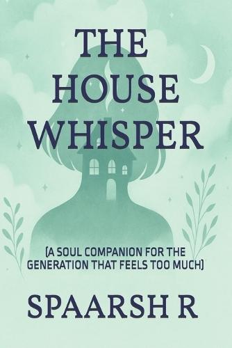 The House Whisper: A Soul Companion for the Generation That Feels Too Much