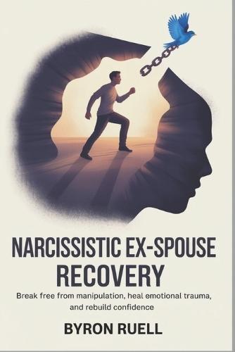 Narcissistic ex-spouse recovery: Break Free from Manipulation, Heal Emotional Trauma, and Rebuild Confidence