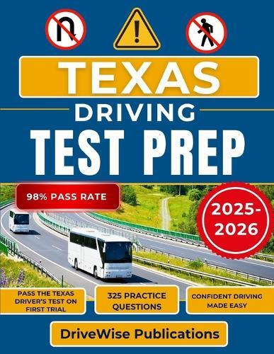Texas Driving Test Prep 2025-2026: Your all-in-one manual for test success with prep on rules, traffic signs and road safety made simple