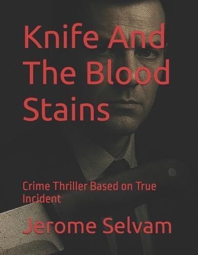 Knife And The Blood Stains: Crime Thriller Based on True Incidents