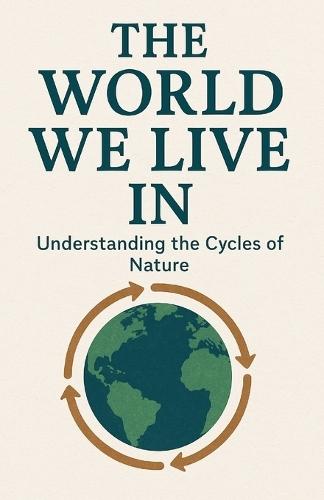 The World We Live In: Understanding the Cycles of Nature