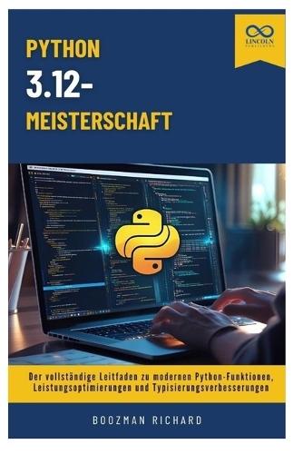 Python 3.12-Meisterschaft: Der vollständige Leitfaden zu modernen Python-Funktionen, Leistungsoptimierungen und Typisierungsverbesserungen
