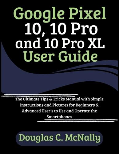 Google Pixel 10, 10 Pro and 10 Pro XL User Guide: The Ultimate Tips ...