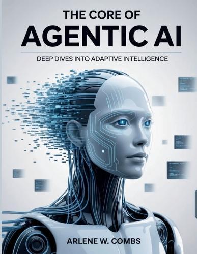 The Core of Agentic AI Deep Dives into Adaptive Intelligence: Unraveling the Mechanisms and Ethics of Self-Directed AI Systems