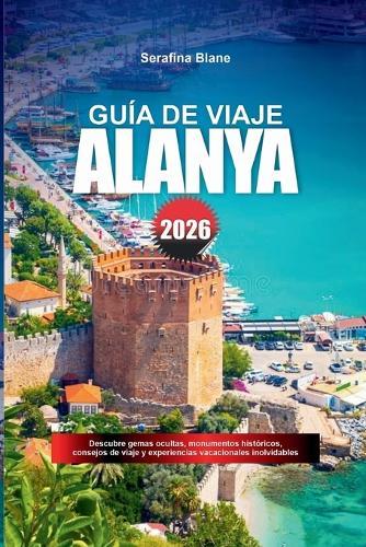 Guía de Viaje Alanya 2026: Descubre gemas ocultas, monumentos históricos, consejos de viaje y experiencias vacacionales inolvidables