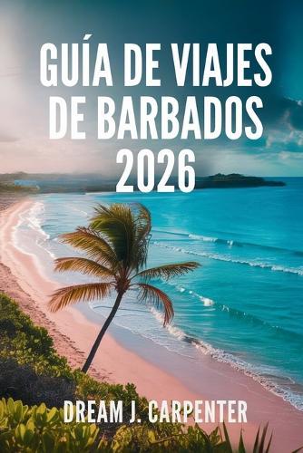 Guía de Viajes de Barbados 2026: Un viaje a través del ron, el ritmo y la relajación
