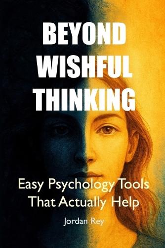Beyond Wishful Thinking: Easy Psychology Tools That Actually Help
