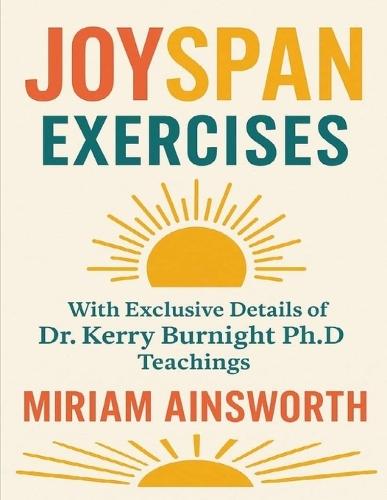 Joyspan Exercises: With Exclusive Details of Dr. Kerry Burnight Ph.D Teachings