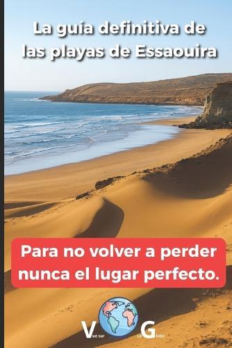 Guía Essaouira: La guía definitiva de las playas de Essaouira: Para no volver a perder nunca el lugar perfecto.
