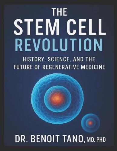 The Stem Cell Revolution: History, Science, and the Future of Regenerative Medicine