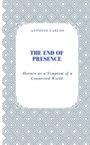 The End of Presence: Absence as a Symptom of a Connected World