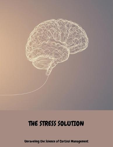 The Stress Solution: Unraveling The Science Of Cortisol Management