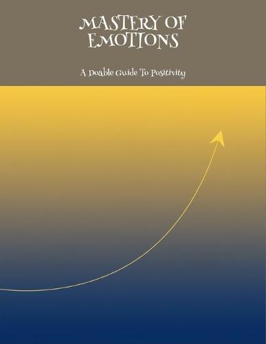 Mastery Of Emotions: A Doable Guide To Positivity