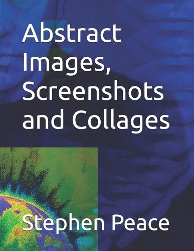 Abstract Images, Screenshots and Collages