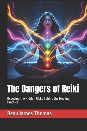 The Dangers of Reiki: Exposing the Hidden Risks Behind the Healing Practice
