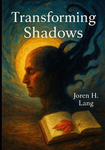 Transforming Shadows: Practical Experiments to Overcome Negative Thoughts, Emotional Pain, and Anxiety: Self-Experimentation Guide to Mastering Resilience, Reducing Suffering, and Reclaiming Emotion