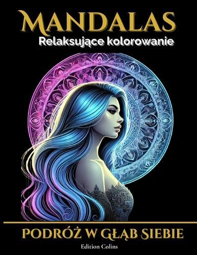 Mandalas - Podróż w Gląb Siebie: Antystresowa książka do kolorowania z przeslaniem duchowym i rozwojem osobistym