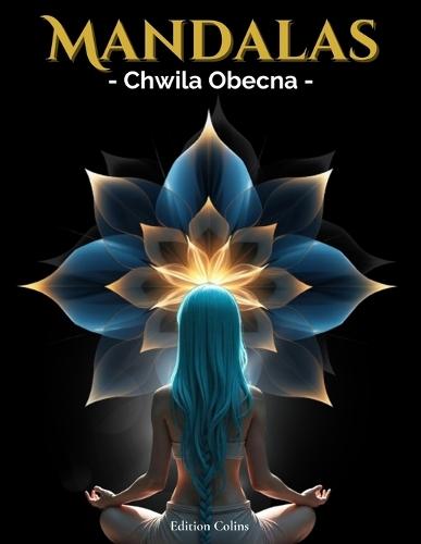 Mandalas - Chwila Obecna: Antystresowa ksi&#261;&#380;ka do kolorowania z przeslaniem duchowym i rozwojem osobistym