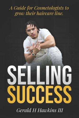 Selling Successs: A guide for Cosmetologists to grow their haircare line.