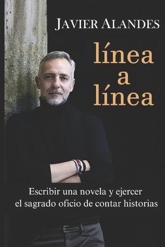Línea a línea: Escribir una novela y ejercer el sagrado oficio de contar historias.