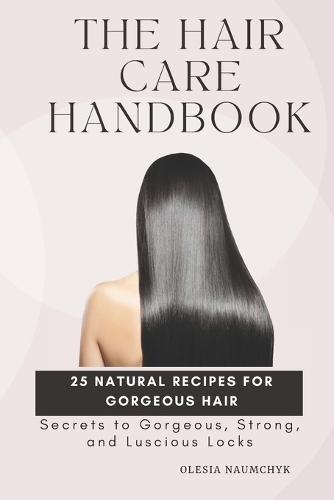 The Hair Care Handbook: Secrets to Gorgeous, Strong, and Luscious Locks