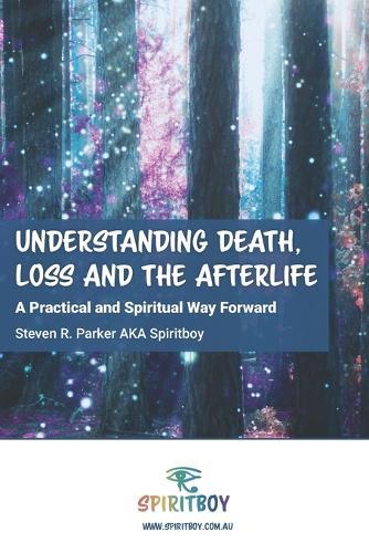 Understanding Death, Loss and the Afterlife: A Practical and Spiritual Way Forward