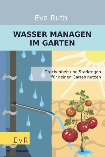 Wasser managen im Garten: Trockenheit und Starkregen für deinen Garten nutzen