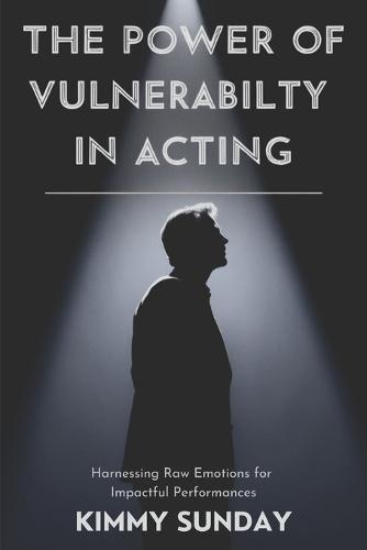 The Power of Vulnerability in Acting: Harnessing Raw Emotions for Impactful Performances