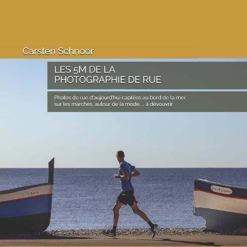 Les 5 M de la photographie de rue: Photos d'aujourd'hui captées au bord de la mer, sur les marchés, autour de la mode, ... à découvrir