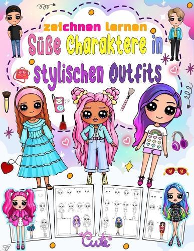 Süße Charaktere in stylischen Outfits Zeichnen lernen: Erschaffe deine eigene Kunst mit 100 bezaubernden Charakteren mit einzigartigen Modestilen