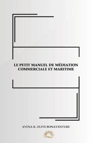 Le Petit Manuel de Médiation Commerciale Et Maritime