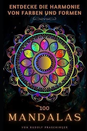 100 Mandalas: Entdecke die Harmonie Von Farben und Formen