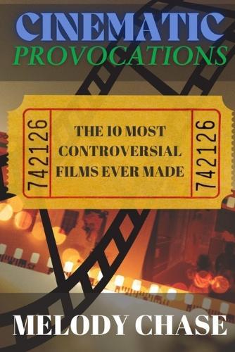 Cinematic Provocations: The 10 Most Controversial Films Ever Made