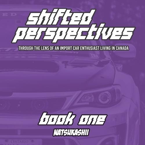 Natsukashii Presents: Shifted Perspectives - Book One: Through the Lens of an Import Car Enthusiast Living in Canada